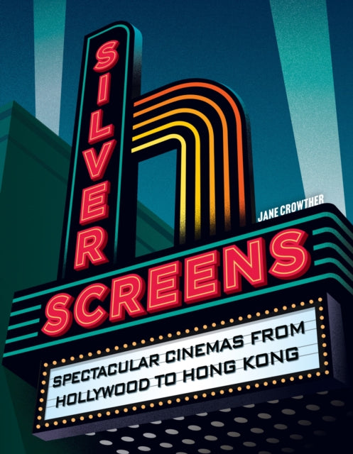 Silver Screens : Spectacular Cinemas from Hollywood to Hong Kong-9780008647537