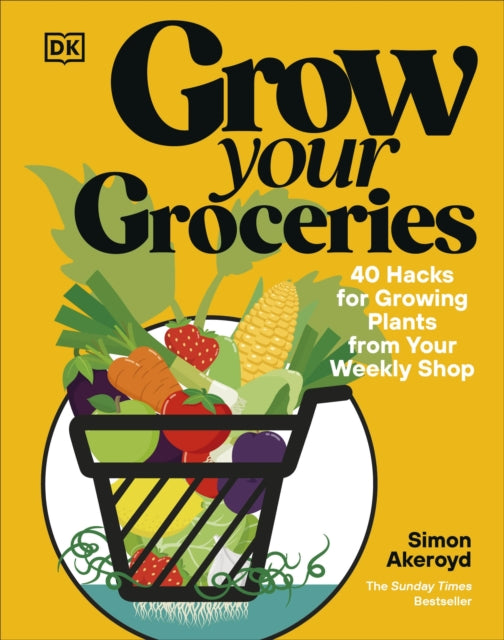 Grow Your Groceries : 40 Hacks for Growing Plants from Your Weekly Shop: A SUNDAY TIMES BESTSELLER-9780241716106