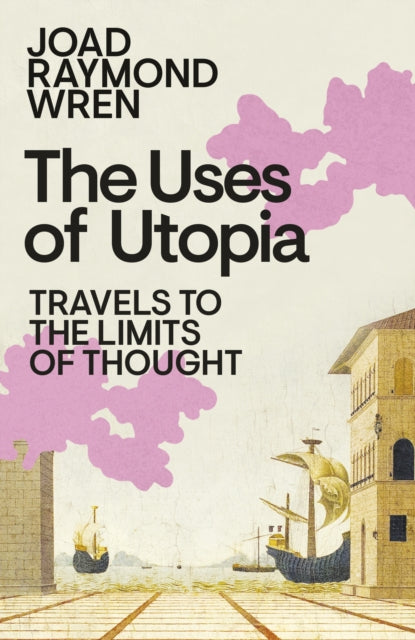 The Uses of Utopia : Travels to the Limits of Thought-9780241761083