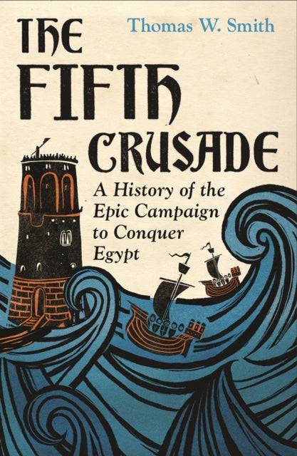 The Fifth Crusade : A History of the Epic Campaign to Conquer Egypt-9780300283952