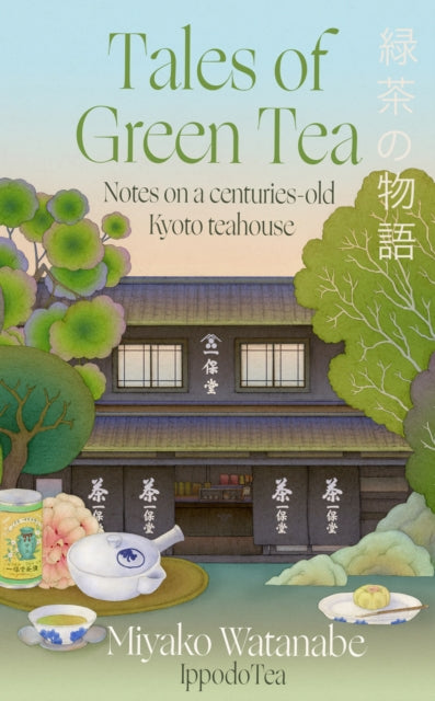 Tales of Green Tea : Notes from a Centuries-old Kyoto Teahouse-9780349447193