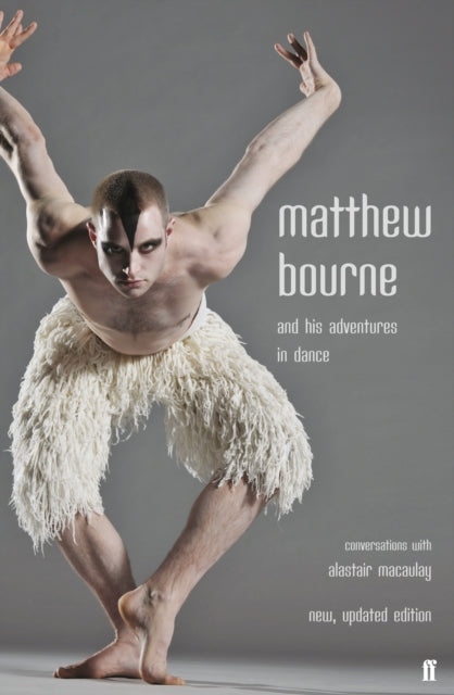 Matthew Bourne and His Adventures in Dance : Conversations with Alastair Macaulay-9780571235889