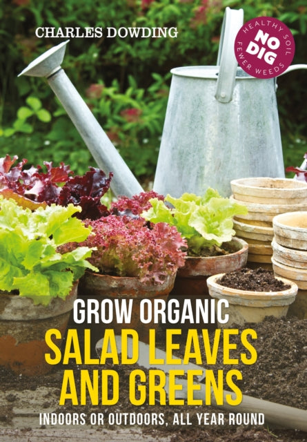 Grow Organic Salad Leaves and Greens : Indoors or outdoors, all year round-9780857845542