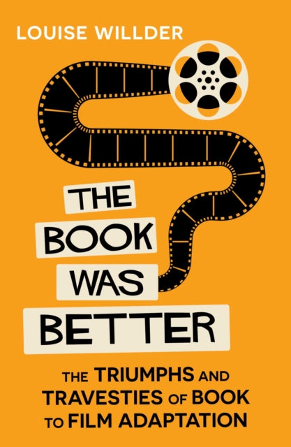 The Book Was Better : The Triumphs and Travesties of Book to Film Adaptation-9780861547722