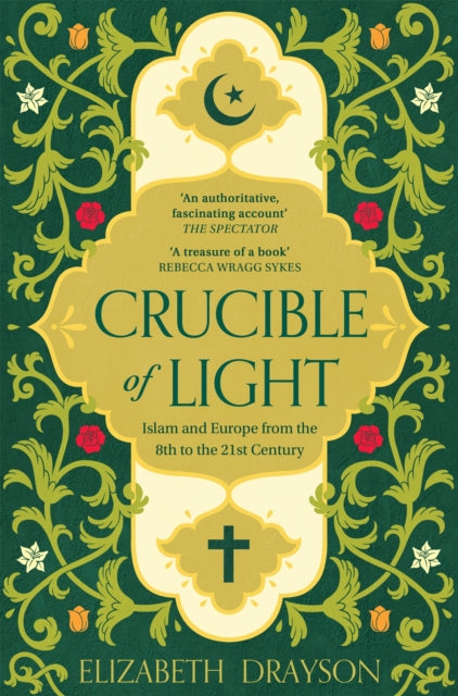 Crucible of Light : Islam and Europe from the 8th to the 21st Century-9781035008674