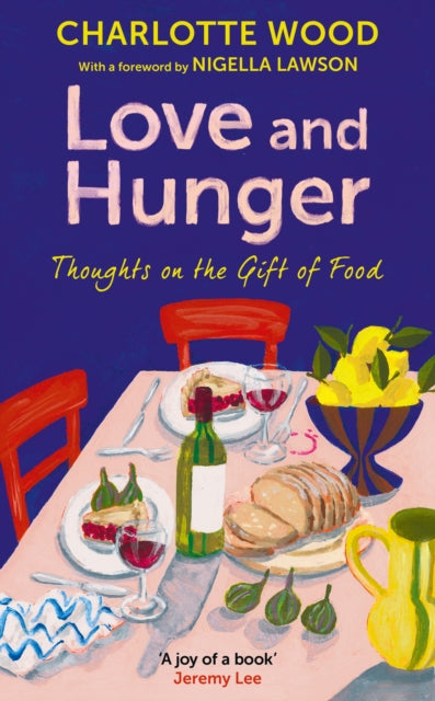 Love and Hunger : Thoughts on the Gift of Food, with a foreword by Nigella Lawson-9781399756143