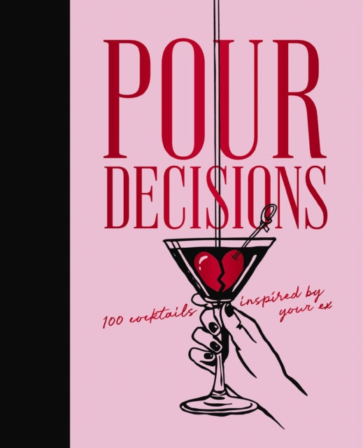 Pour Decisions : 100 Cocktails Inspired by Your Ex-9781400352838