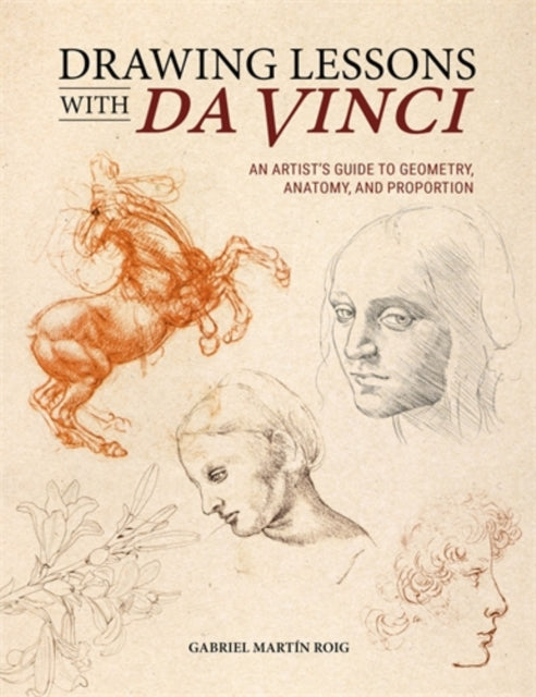 Drawing Lessons with Da Vinci : An Artist’s Guide to Geometry, Anatomy, and Proportion-9781446316795