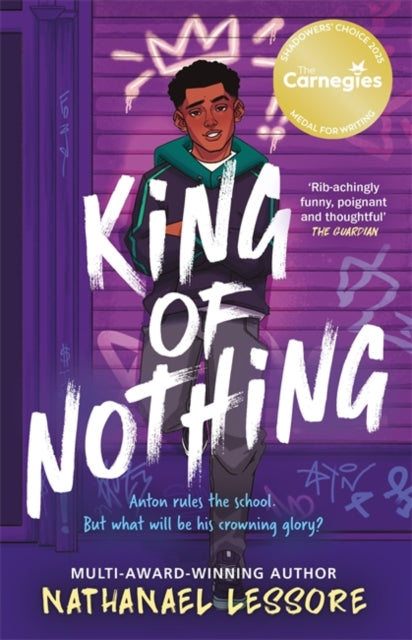 King of Nothing : The hilarious and heartwarming Waterstones and Carnegie prize-winning teen comedy from Sunday Times bestseller!-9781471413247