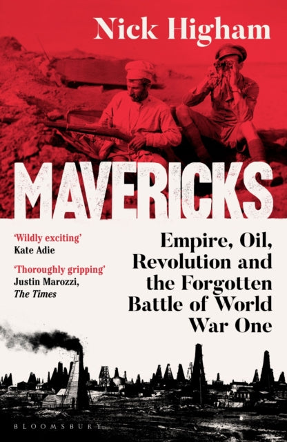 Mavericks : Empire, Oil, Revolution and the Forgotten Battle of World War One-9781526676757