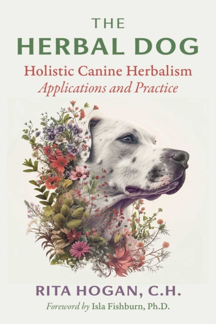 The Herbal Dog : Holistic Canine Herbalism Applications and Practice-9781644119594