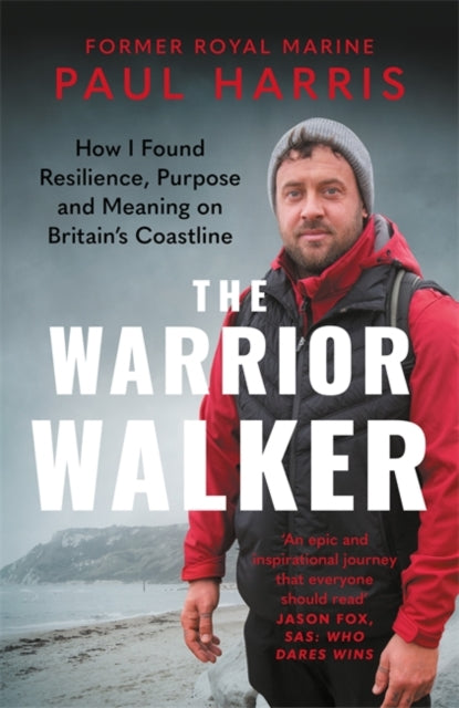 The Warrior Walker : How I Found Resilience, Purpose and Meaning on Britain's Coastline-9781785128691