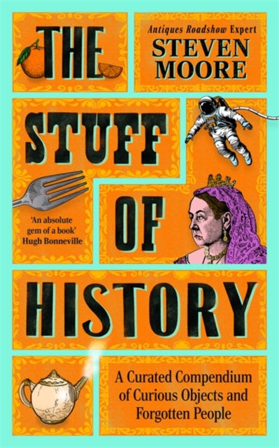 The Stuff of History : A Curated Compendium of Curious Objects and Forgotten People-9781785129582