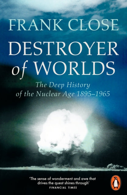 Destroyer of Worlds : The Deep History of the Nuclear Age: 1895-1965-9781802066029