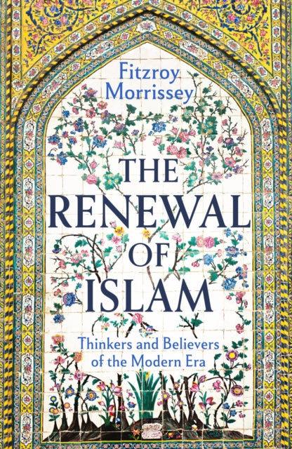 The Renewal of Islam : Thinkers and Believers of the Modern Era-9781804542170