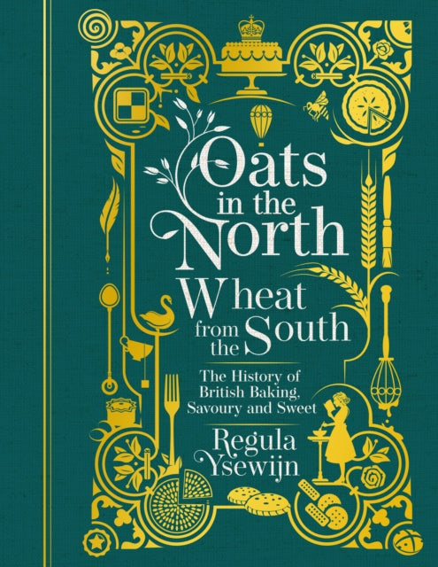 Oats in the North, Wheat from the South : The History of British Baking: Savoury and Sweet-9781911632641