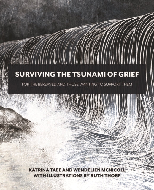 Surviving the Tsunami of Grief : For the Bereaved and Those Wanting to Support Them-9781916288409